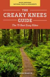 The Creaky Knees Guide Pacific Northwest National Parks and Monuments: The 75 Best Easy Hikes by Seabury Blair Paperback Book