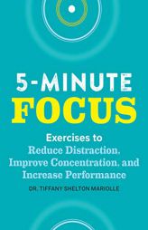 Five-Minute Focus: Exercises to Reduce Distraction, Improve Concentration, and Increase Performance by Tiffany Shelton Paperback Book