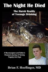 The Night He Died: The Harsh Reality of Teenage Drinking. A Neurosurgeon and Father's Personal Journey of Turning Tragedy Into Hope by Brian F. Hoeflinger MD Paperback Book