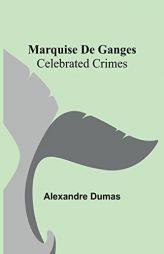 Marquise De Ganges; Celebrated Crimes by Alexandre Dumas Paperback Book