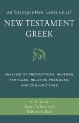 An Interpretive Lexicon of New Testament Greek: Analysis of Prepositions, Adverbs, Particles, Relative Pronouns, and Conjunctions by Gregory K. Beale Paperback Book