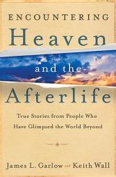 Encountering Heaven and the Afterlife: True Stories From People Who Have Glimpsed the World Beyond by James Garlow Paperback Book
