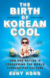The Birth of Korean Cool: How One Nation Is Conquering the World Through Pop Culture by Euny Hong Paperback Book