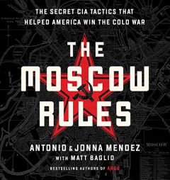 The Moscow Rules: The Secret CIA Tactics That Helped America Win the Cold War by Antonio Mendez Paperback Book