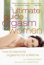 The Ultimate Guide to Orgasm for Women by Mikaya Heart Paperback Book