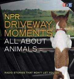 NPR Driveway Moments All About Animals: Radio Stories That Won't Let You Go (Npr Driveway Moments) by Steve Inskeep Paperback Book