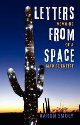 Letters From Space: The Memoirs of a Mad Scientist by Aaron Smoly Paperback Book