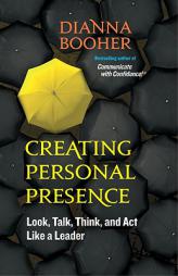 Creating Personal Presence: Look, Talk, Think, and ACT Like a Leader by Dianna Booher Paperback Book