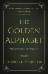 The Golden Alphabet: An Exposition of Psalm 119 by Charles H. Spurgeon Paperback Book