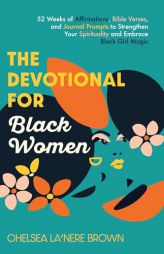 The Devotional for Black Women: 52 Weeks of Affirmations, Bible Verses, and Journal Prompts to Strengthen Your Spirituality and Embrace Black Girl Mag by Chelsea La'nere Brown Paperback Book