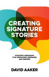 Creating Signature Stories: Strategic Messaging that Energizes, Persuades and Inspires by David Aaker Paperback Book