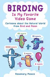 Birding Is My Favorite Video Game: Animal Dating Profiles, Wildlife Wine Pairings & Other Cartoons about the Natural World by Rosemary Mosco Paperback Book