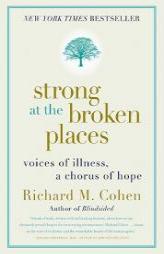 Strong at the Broken Places: Voices of Illness, a Chorus of Hope by Richard M. Cohen Paperback Book