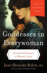 Goddesses in Everywoman: Thirtieth Anniversary Edition: Powerful Archetypes in Women's Lives by Jean Shinoda Bolen Paperback Book