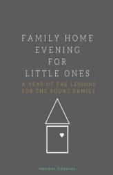 Family Home Evening For Little Ones: A Year of FHE Lessons for the Young Family by Heather Edwards Paperback Book