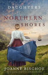 Daughters of Northern Shores by Joanne Bischof Paperback Book