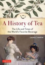 History of Tea: The Life and Times of the World's Best Loved Drink by Laura C. Martin Paperback Book