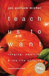 Teach Us to Want: Longing, Ambition and the Life of Faith by Jen Pollock Michel Paperback Book