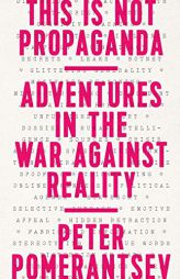 This Is Not Propaganda: Adventures in the War Against Reality by Peter Pomerantsev Paperback Book