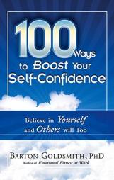 100 Ways to Boost Your Self-Confidence: Believe in Yourself and Others Will Too by Barton Goldsmith Paperback Book