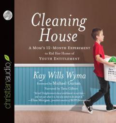 Cleaning House: A Mom's Twelve-Month Experiment to Rid Her Home of Youth Entitlement by Kay Wills Wyma Paperback Book