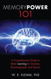 Memory Power 101: A Comprehensive Guide to Better Learning for Students, Businesspeople, and Seniors by W. R. Klemm Paperback Book