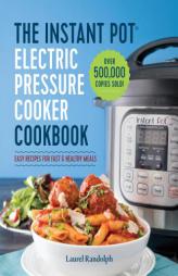 The Instant Pot® Electric Pressure Cooker Cookbook: Easy Recipes for Fast & Healthy Meals by Laurel Randolph Paperback Book