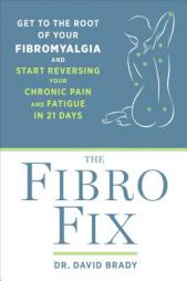 The Fibro Fix: Get to the Root of Your Fibromyalgia and Start Reversing Your Chronic Pain and Fatigue in 21 Days by David M. Brady Paperback Book