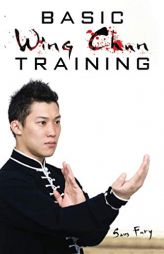 Basic Wing Chun Training: Wing Chun For Street Fighting and Self Defense by Sam Fury Paperback Book