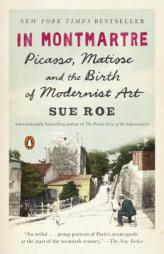In Montmartre: Picasso, Matisse and the Birth of Modernist Art by Sue Roe Paperback Book