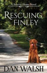 Rescuing Finley (A Forever Home Novel) (Volume 1) by Dan Walsh Paperback Book