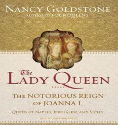 The Lady Queen: The Notorious Reign of Joanna I, Queen of Naples, Jerusalem, and Sicily by Nancy Goldstone Paperback Book