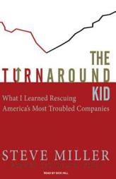 The Turnaround Kid: What I Learned Rescuing America's Most Troubled Companies by Steve Miller Paperback Book