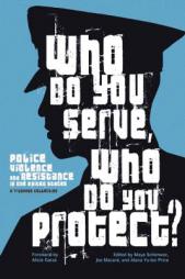 Who Do You Serve, Who Do You Protect?: Police Violence and Resistance in the United States by Maya Schenwar Paperback Book