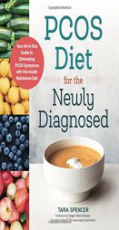 PCOS Diet for the Newly Diagnosed: Your All-In-One Guide to Eliminating PCOS Symptoms with the Insulin Resistance Diet by Tara Spencer Paperback Book