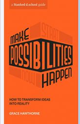 Make Possibilities Happen: How to Transform Ideas into Reality (Stanford d.school Library) by Grace Hawthorne Paperback Book