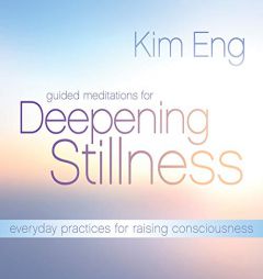 Guided Meditations for Deepening Stillness: Everyday Practices for Raising Consciousness by Kim Eng Paperback Book