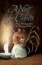 A Nest for Celeste: A Story about Art, Inspiration, and the Meaning of Home by Henry Cole Paperback Book