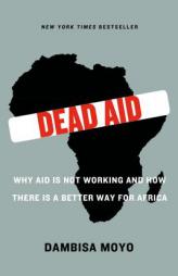 Dead Aid: Why Aid Is Not Working and How There Is a Better Way for Africa by Dambisa Moyo Paperback Book