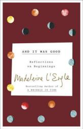 And It Was Good: Reflections on Beginnings by Madeleine L'Engle Paperback Book