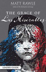The Grace of Les Miserables Leader Guide (The Grace of Le Miserables) by Matt Rawle Paperback Book