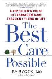 The Best Care Possible: A Physician's Quest to Transform Care Through the End of Life by Ira Byock Paperback Book