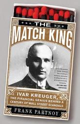 The Match King: Ivar Kreuger, The Financial Genius Behind a Century of Wall Street Scandals by Frank Partnoy Paperback Book