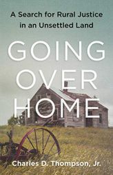 Going Over Home: A Search for Rural Justice in an Unsettled Land by Charles Thompson Jr Paperback Book