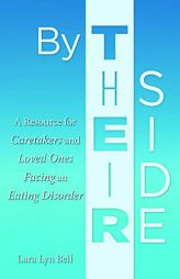 By Their Side: A Resource for Caretakers and Loved Ones Facing an Eating Disorder by Lara Lyn Bell Paperback Book