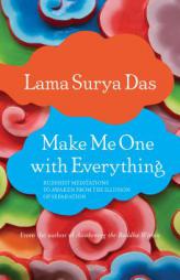 Make Me One with Everything: Buddhist Meditations to Awaken from the Illusion of Separation by Lama Surya Das Paperback Book