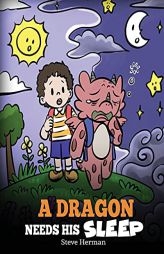 A Dragon Needs His Sleep: A Story About The Importance of A Good Night’s Sleep (My Dragon Books) by Steve Herman Paperback Book