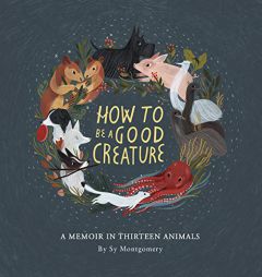How to Be a Good Creature: A Memoir in Thirteen Animals by Sy Montgomery Paperback Book