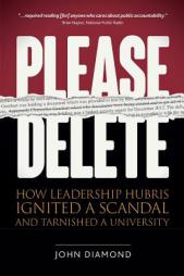 Please Delete: How Leadership Hubris Ignited a Scandal and Tarnished a University by John Nathan Diamond Paperback Book