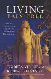 Living Pain-Free: Natural and Spiritual Solutions to Eliminate Physical Pain by Doreen Virtue Paperback Book